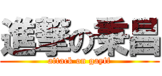 進撃の秉昌 (attack on gayff)