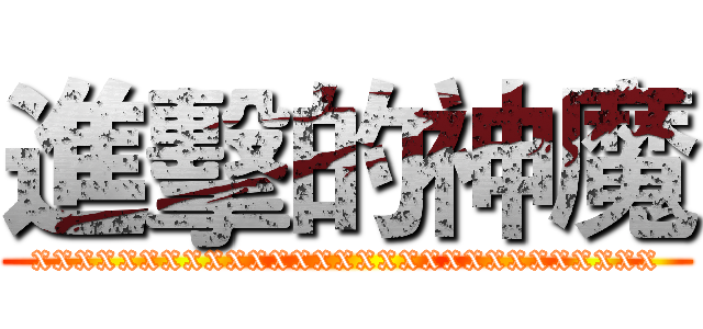 進擊的神魔 (xxxxxxxxxxxxxxxxxxxxxxxxxxxxx)