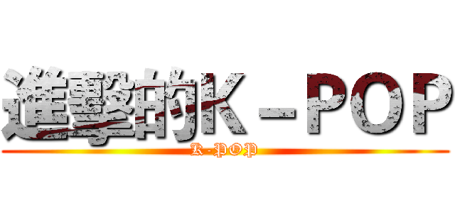 進擊的Ｋ－ＰＯＰ (K-POP)