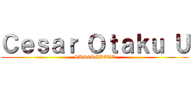 Ｃｅｓａｒ Ｏｔａｋｕ Ｕ (SUSCRIBETE)