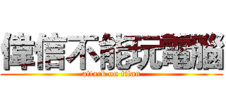 偉信不能玩電腦 (attack on titan)