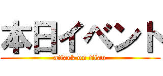 本日イベント (attack on titan)