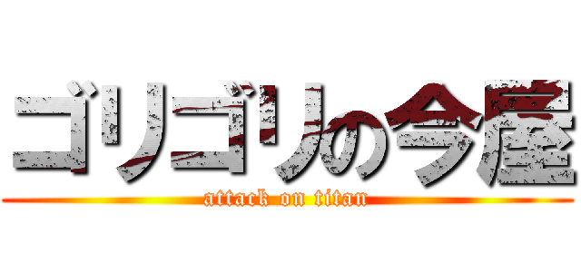 ゴリゴリの今屋 (attack on titan)