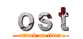 ｏｓｔ (attack on titan)