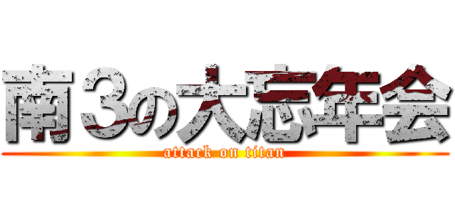 南３の大忘年会 (attack on titan)