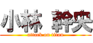 小林 幹央 (attack on titan)