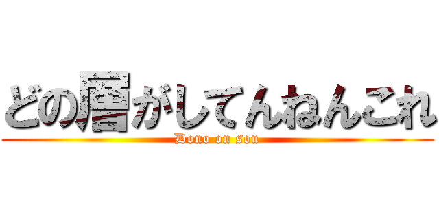 どの層がしてんねんこれ (Dono on sou)