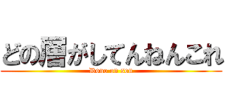 どの層がしてんねんこれ (Dono on sou)