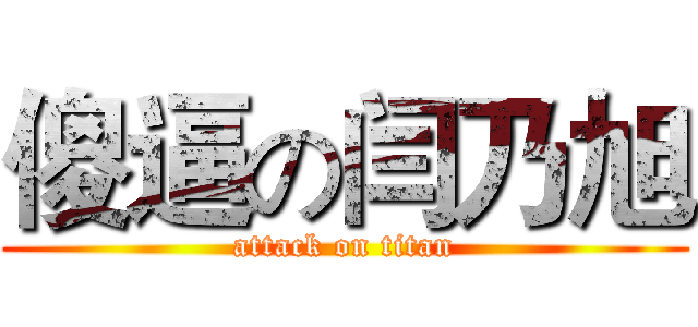 傻逼の闫乃旭 (attack on titan)