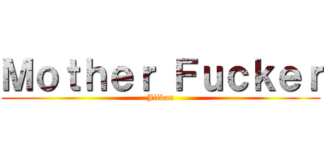 Ｍｏｔｈｅｒ Ｆｕｃｋｅｒ (Jiikan)