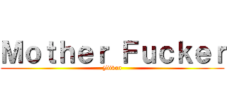 Ｍｏｔｈｅｒ Ｆｕｃｋｅｒ (Jiikan)