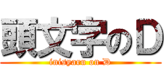 頭文字のＤ (inisyaru on D)