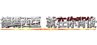 德瑪西亞  就在你背後 (attack on titan)