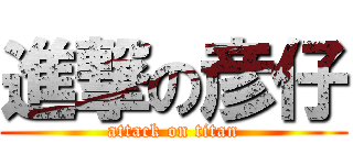 進撃の彦仔 (attack on titan)