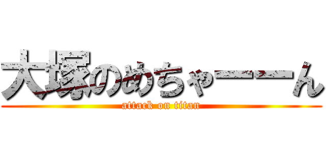 大塚のめちゃーーん (attack on titan)