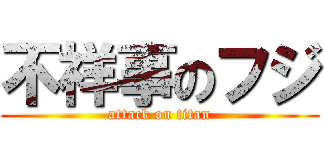 不祥事のフジ (attack on titan)