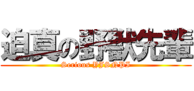 迫真の野獣先輩 (Serious YJSNPI)