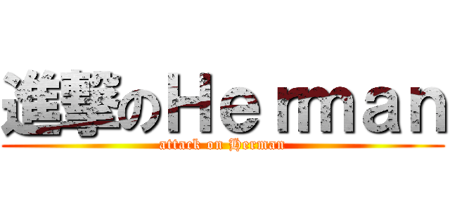 進撃のＨｅｒｍａｎ (attack on Herman)