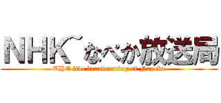 ＮＨＫ~なぺか放送局 (THE live broadcasting of Napeka)