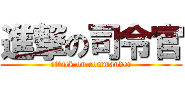 進撃の司令官 (attack on commander)
