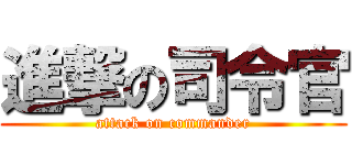 進撃の司令官 (attack on commander)