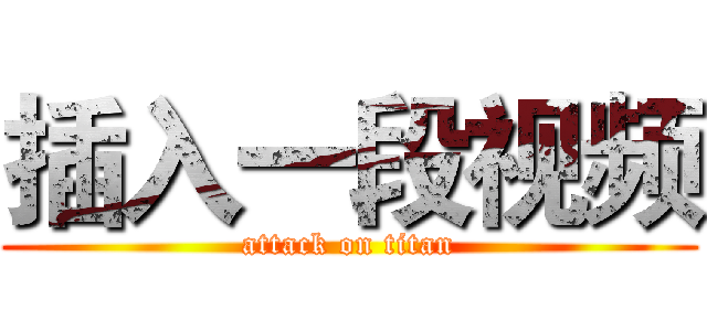 插入一段视频 (attack on titan)