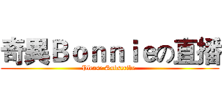 奇異Ｂｏｎｎｉｅの直播 (Please Subscribe )