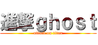進撃ｇｈｏｓｔ (attack on titan)