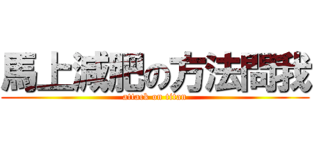 馬上減肥の方法問我 (attack on titan)