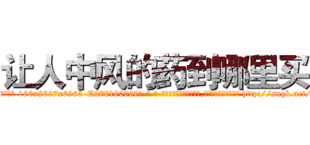 让人中风的药到哪里买 (让人中风的药到哪里买【电-186x2687x6963-Q278180069元-吉-药-业】我们做的是长期生意,靠的是老客户长期支持 http://sngk.net/0ffkrr
)