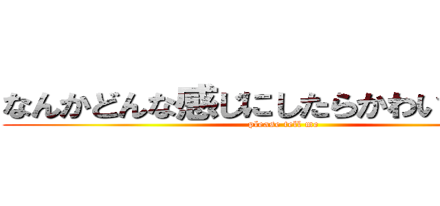 なんかどんな感じにしたらかわいいかな？ (please tell me)