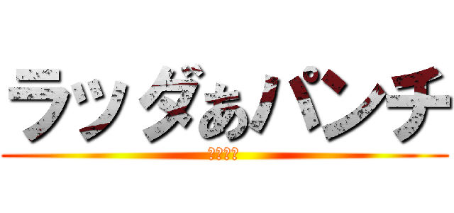 ラッダあパンチ (鼓膜破壊)