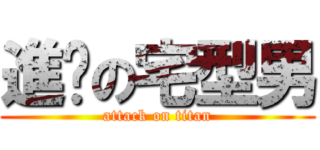 進擊の宅型男 (attack on titan)