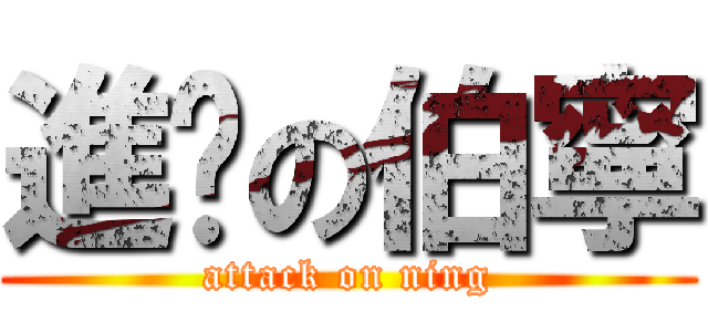 進擊の伯寧 (attack on ning)