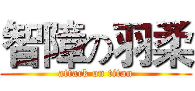 智障の羽柔 (attack on titan)