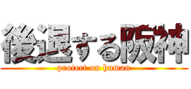 後退する阪神 (protect on human)