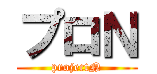プロＮ (projectN)