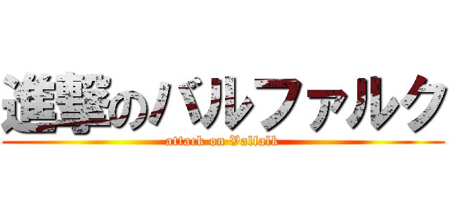 進撃のバルファルク (attack on Valfalk)