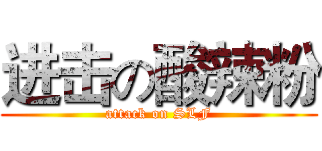 进击の酸辣粉 (attack on SLF)