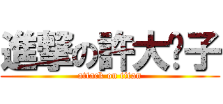 進撃の許大爸子 (attack on titan)