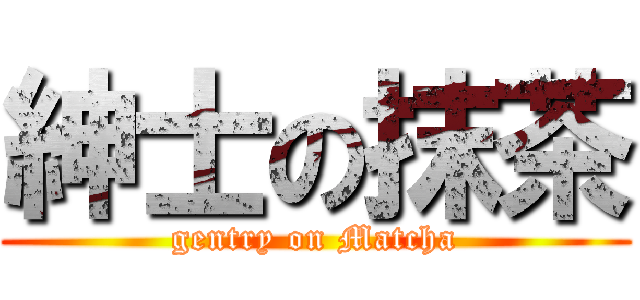 紳士の抹茶 (gentry on Matcha)