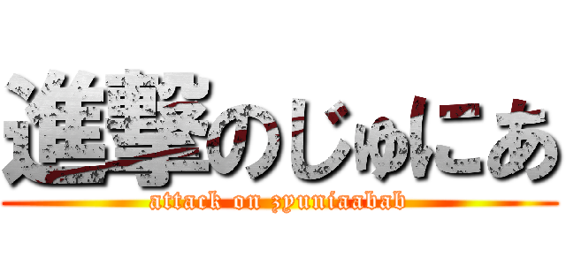 進撃のじゅにあ (attack on zyuniaabab)