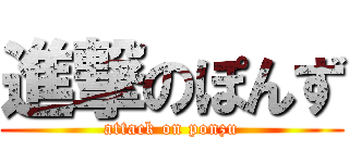 進撃のぽんず (attack on ponzu)