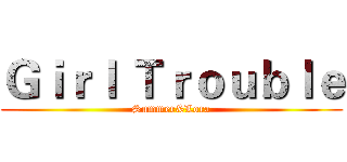 Ｇｉｒｌ Ｔｒｏｕｂｌｅ (Summer&Lora)