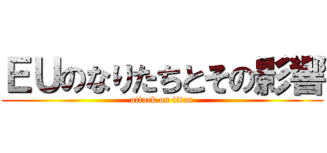 ＥＵのなりたちとその影響 (attack on titan)