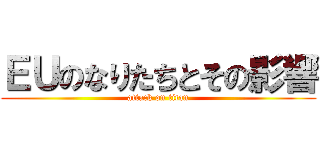 ＥＵのなりたちとその影響 (attack on titan)