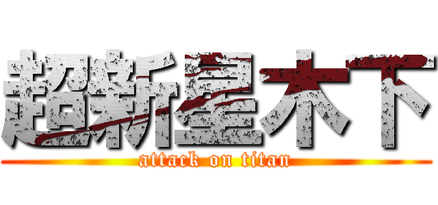 超新星木下 (attack on titan)