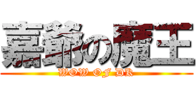 嘉爺の魔王 (WOW OF DK)