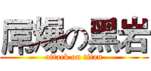 屌爆の黑岩 (attack on titan)