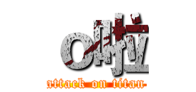 ｏ啦 (attack on titan)